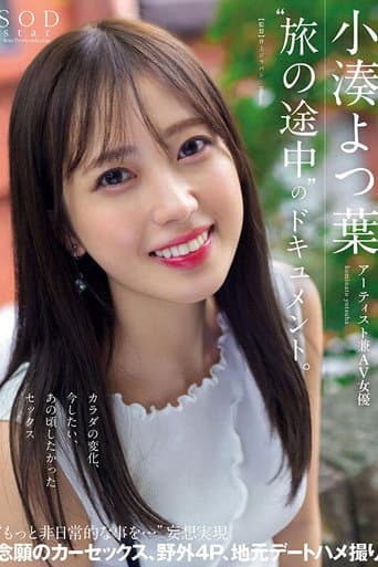 アーティスト兼AV女優 小湊よつ葉‘旅の途中’のドキュメント。カラダの変化、今したい、あの頃したかったセックス‘もっと非日常的な事を…’妄想実現 念願のカーセックス、野外4P、地元デートハメ撮り【圧倒的4K映像でヌク！】